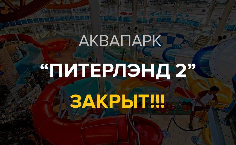 Аквапарк Питерлэнд 2 в Санкт Петербурге закрыт